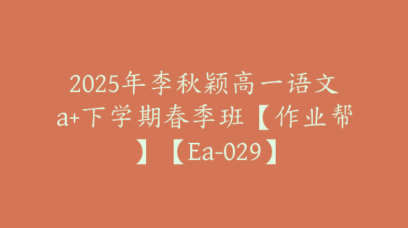 2025年李秋颖高一语文a+下学期春季班【作业帮】【Ea-029】