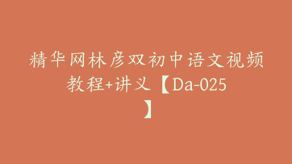 精华网林彦双初中语文视频教程+讲义【Da-025】