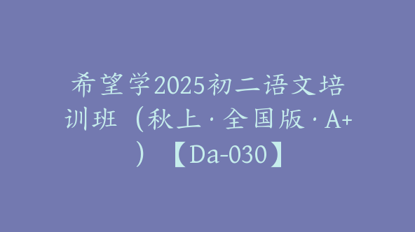 希望学2025初二语文培训班（秋上·全国版·A+）【Da-030】
