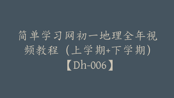简单学习网初一地理全年视频教程（上学期+下学期）【Dh-006】