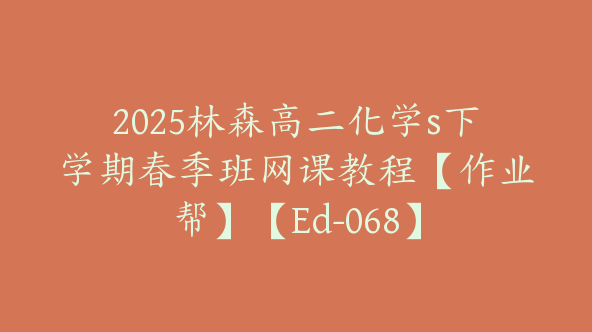 2025林森高二化学s下学期春季班网课教程【作业帮】【Ed-068】