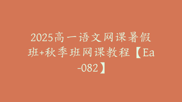 2025高一语文网课暑假班+秋季班网课教程【Ea-082】