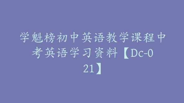 学魁榜初中英语教学课程中考英语学习资料【Dc-021】