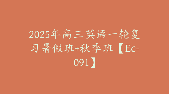 2025年高三英语一轮复习暑假班+秋季班【Ec-091】