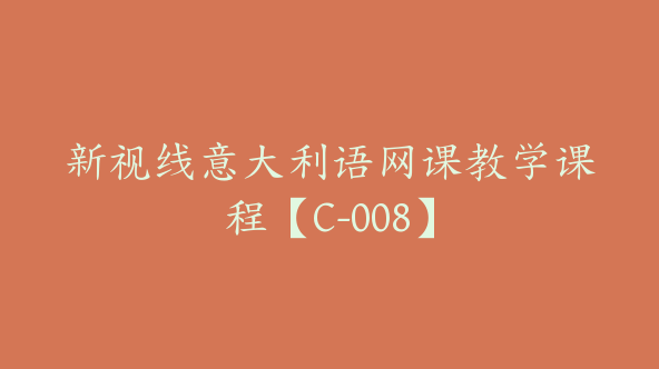 新视线意大利语网课教学课程【C-008】
