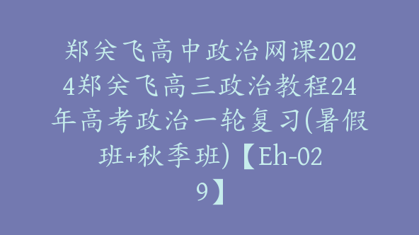 郑关飞高中政治网课2024郑关飞高三政治教程24年高考政治一轮复习(暑假班+秋季班)【Eh-029】