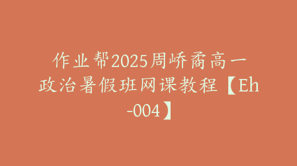 作业帮2025周峤矞高一政治暑假班网课教程【Eh-004】