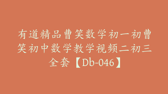 有道精品曹笑数学初一初曹笑初中数学教学视频二初三全套【Db-046】