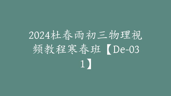 2024杜春雨初三物理视频教程寒春班【De-031】