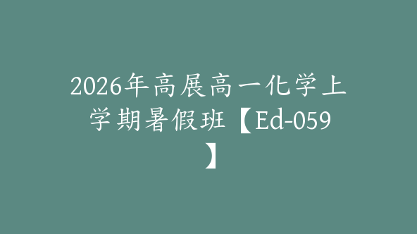 2026年高展高一化学上学期暑假班【Ed-059】