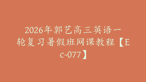 2026年郭艺高三英语一轮复习暑假班网课教程【Ec-077】