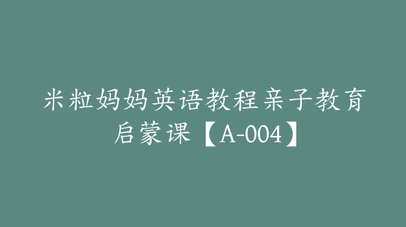 米粒妈妈英语教程亲子教育启蒙课【A-004】