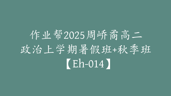 作业帮2025周峤矞高二政治上学期暑假班+秋季班【Eh-014】