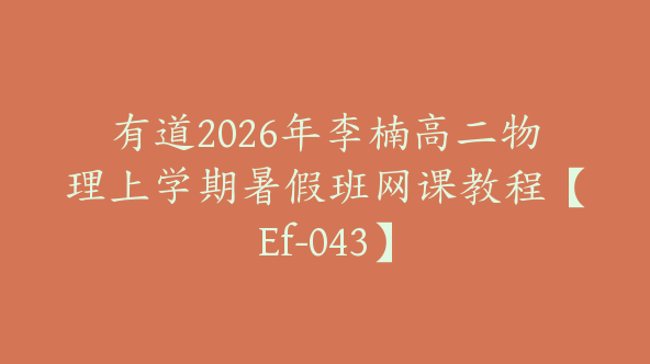 有道2026年李楠高二物理上学期暑假班网课教程【Ef-043】