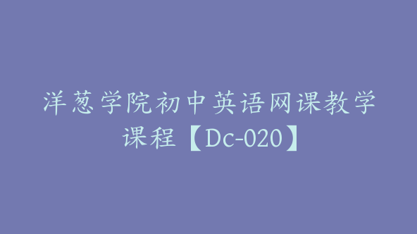 洋葱学院初中英语网课教学课程【Dc-020】