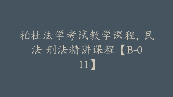 柏杜法学考试教学课程，民法 刑法精讲课程【B-011】