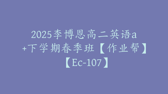 2025李博恩高二英语a+下学期春季班【作业帮】【Ec-107】