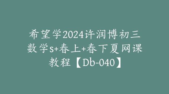 希望学2024许润博初三数学s+春上+春下夏网课教程【Db-040】