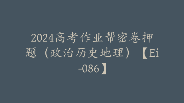 2024高考作业帮密卷押题（政治历史地理）【Ei-086】