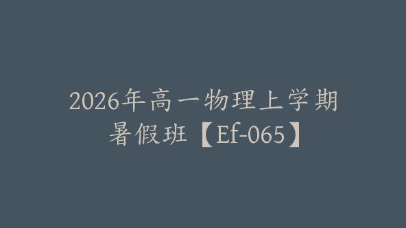 2026年高一物理上学期暑假班【Ef-065】