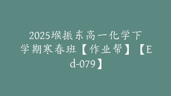 2025堠振东高一化学下学期寒春班【作业帮】【Ed-079】