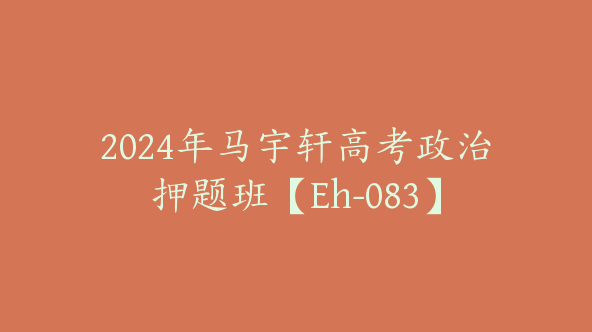 2024年马宇轩高考政治押题班【Eh-083】