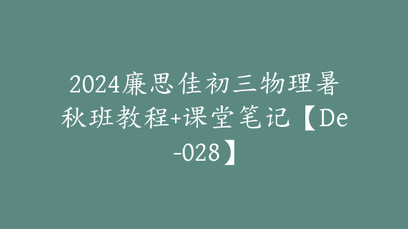 2024廉思佳初三物理暑秋班教程+课堂笔记【De-028】