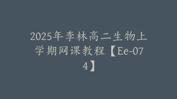 2025年李林高二生物上学期网课教程【Ee-074】