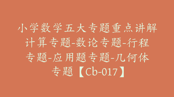 小学数学五大专题重点讲解计算专题-数论专题-行程专题-应用题专题-几何体专题【Cb-017】