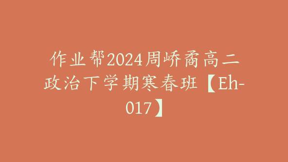 作业帮2024周峤矞高二政治下学期寒春班【Eh-017】