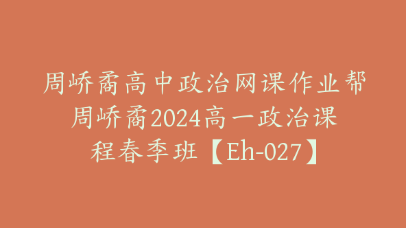 周峤矞高中政治网课作业帮周峤矞2024高一政治课程春季班【Eh-027】