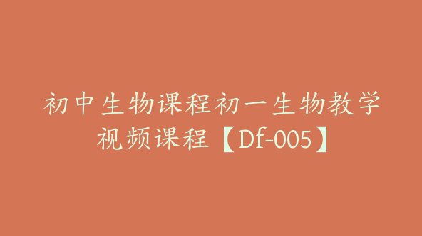 初中生物课程初一生物教学视频课程【Df-005】
