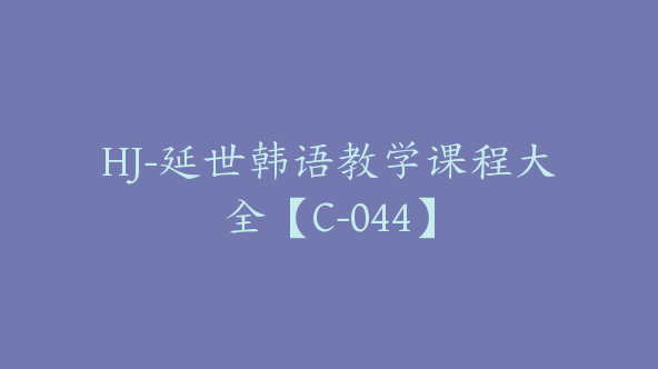 HJ-延世韩语教学课程大全【C-044】