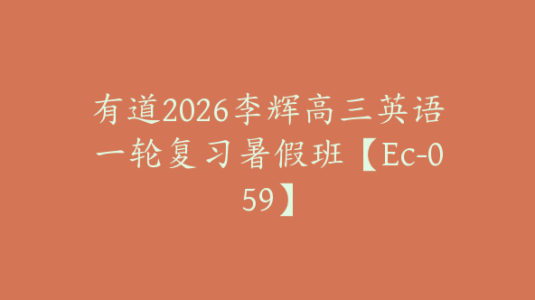 有道2026李辉高三英语一轮复习暑假班【Ec-059】