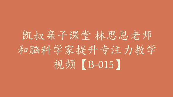 凯叔亲子课堂 林思恩老师和脑科学家提升专注力教学视频【B-015】