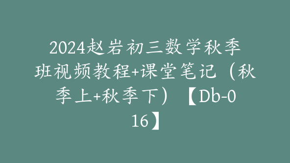 2024赵岩初三数学秋季班视频教程+课堂笔记（秋季上+秋季下）【Db-016】