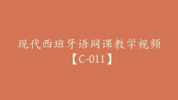 现代西班牙语网课教学视频【C-011】