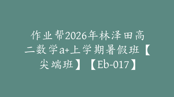 作业帮2026年林泽田高二数学a+上学期暑假班【尖端班】【Eb-017】