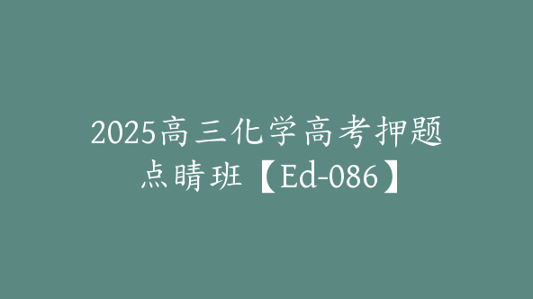 2025高三化学高考押题点睛班【Ed-086】