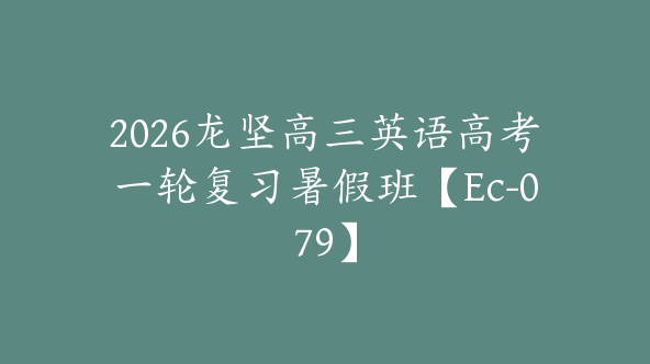 2026龙坚高三英语高考一轮复习暑假班【Ec-079】