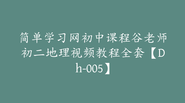 简单学习网初中课程谷老师初二地理视频教程全套【Dh-005】