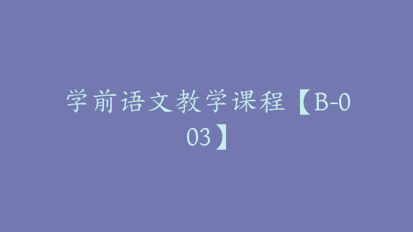 学前语文教学课程【B-003】