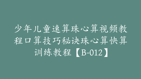 少年儿童速算珠心算视频教程口算技巧秘诀珠心算快算训练教程【B-012】