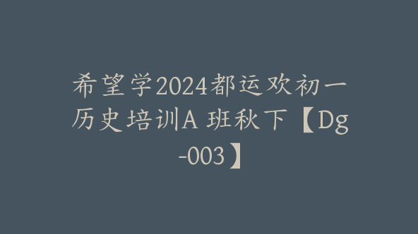 希望学2024都运欢初一历史培训A 班秋下【Dg-003】