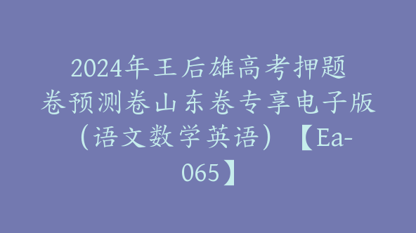 2024年王后雄高考押题卷预测卷山东卷专享电子版（语文数学英语）【Ea-065】