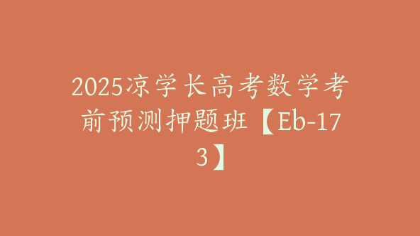 2025凉学长高考数学考前预测押题班【Eb-173】