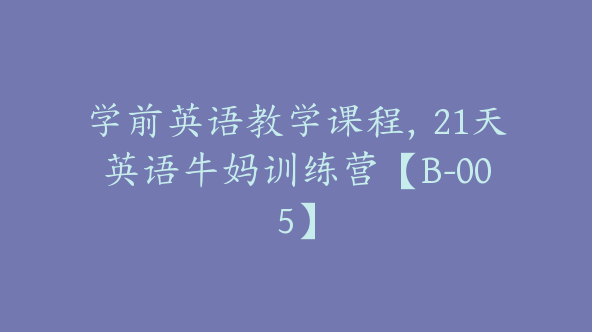 学前英语教学课程，21天英语牛妈训练营【B-005】