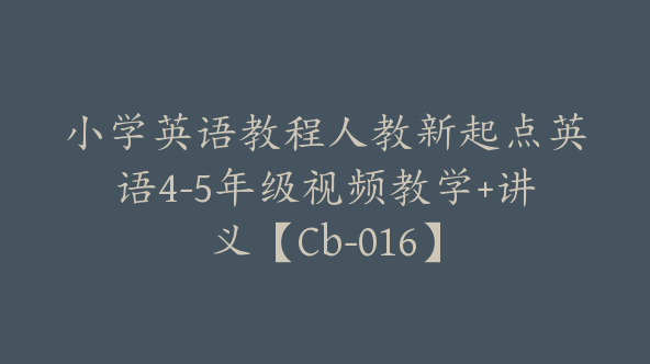 小学英语教程人教新起点英语4-5年级视频教学+讲义【Cb-016】